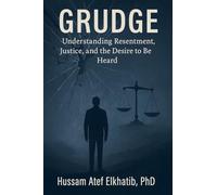 Grudge: Understanding Resentment, Justice, and the Desire to Be Heard