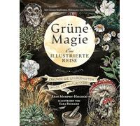 Grüne Magie - eine illustrierte Reise: Erkunde die zauberhaften Pfade der Naturmagie | Die Geschenkausgabe für Fans von Green Witchcraft