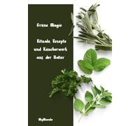 Grüne Magie - Rituale, Rezepte und Räucherwerk aus der Natur