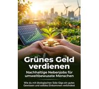 Grünes Geld verdienen: Nachhaltige Nebenjobs für umweltbewusste Menschen: Wie du mit ökologischen Side-Gigs ein gutes Gewissen und solides Einkommen verbindest