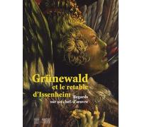 Grünewald et le retable d'Issenheim: Regards sur un chef-d'oeuvre