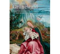 GRÜNEWALD : PAINTER AND MYSTIC OF THE GERMAN RENAISSANCE (ENG)