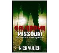 Gruesome Missouri: Murder, Madness, And The Macabre In The Show Me State: 3