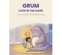 Grum Lives in the Dark: A Bedtime Story About Making Friends with the Dark