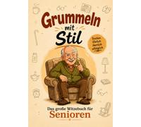Grummeln mit Stil - Das große Witzebuch für Senioren: Liebevolle Geschenkidee für ältere Menschen - Ideal für Oma, Opa & Ruhestand