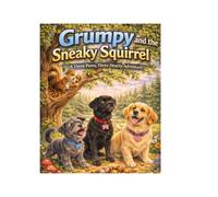 Grumpy and the Sneaky Squirrel: A Three Paws, Three Hearts Adventure