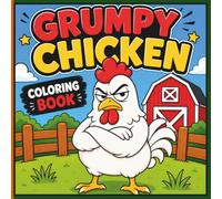 Grumpy Chicken Coloring Book for Adults and Teens: Funny Chicken Coloring Pages Featuring Angry Chickens, Farmyard Chaos, Hilarious Animal Humor, Everyday Adventures & Bold Easy Designs