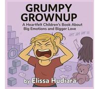 Grumpy Grownup: A Heartfelt Children’s Book About Big Emotions and Bigger Love
