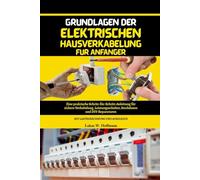 Grundlagen der elektrischen Hausverkabelung für Anfänger: Eine praktische Schritt-für-Schritt-Anleitung für sichere Verkabelung, Leistungsschalter, ... mit Lastberechnungen und Ausgleich