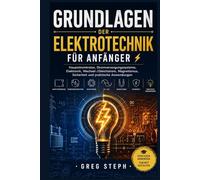 Grundlagen der Elektrotechnik für Anfänger: Hauptstromkreise, Stromversorgungssysteme, Elektronik, Wechsel-/Gleichstrom, Magnetismus, Sicherheit und praktische Anwendungen