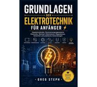 Grundlagen der Elektrotechnik für Anfänger: Hauptstromkreise, Stromversorgungssysteme, Elektronik, Wechsel-/Gleichstrom, Magnetismus, Sicherheit und praktische Anwendungen
