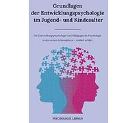 Grundlagen Der Entwicklungspsychologie Im Jugend- Und Kindesalter: Die Entwicklungspsychologie Und P?Dagogische Psychologie In Den Ersten Lebensjahren Einfach Erkl?Rt