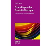 Grundlagen der Gestalt-Therapie (Leben lernen, Bd. 20): Einführung und Sitzungsprotokolle