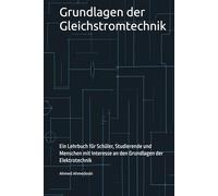 Grundlagen der Gleichstromtechnik: Ein Lehrbuch für Schüler, Studierende und Menschen mit Interesse an den Grundlagen der Elektrotechnik