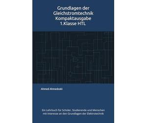 Grundlagen der Gleichstromtechnik: Ein Lehrbuch für Schüler, Studierende und Menschen mit Interesse an den Grundlagen der Elektrotechnik
