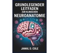 GRUNDLEGENDER LEITFADEN ZUR KLINISCHEN NEUROANATOMIE: Ein umfassender Leitfaden zum Verständnis von Gehirnstruktur, -funktion und -störungen