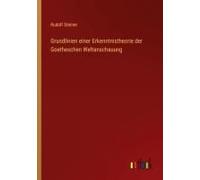 Grundlinien Einer Erkenntnistheorie Der Goetheschen Weltanschauung