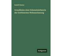 Grundlinien einer Erkenntnistheorie der Goetheschen Weltanschauung
