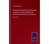 Grundriss Der Geschichte Der Philosophie Der Neuzeit: Von Dem Aufblühen Der Alterthumsstudien Bis Auf Die Gegenwart