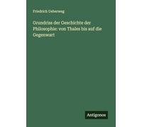 Grundriss der Geschichte der Philosophie: von Thales bis auf die Gegenwart