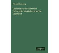Grundriss der Geschichte der Philosophie: von Thales bis auf die Gegenwart