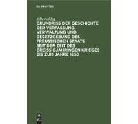 Grundriß Der Geschichte Der Verfassung, Verwaltung Und Gesetzgebung Des Preußischen Staats Seit Der Zeit Des Dreißigjähringen Krieges Bis Zum Jahre 1850