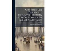 Grundriss Der Geschichte Schleswig-Holsteins Von Der ÃLtesten Bis Auf Die Neueste Zeit