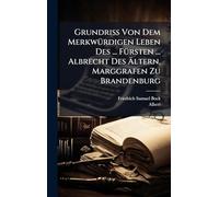 Grundriss Von Dem MerkwÃ1/4rdigen Leben Des ... FÃ1/4rsten ... Albrecht Des Ã ltern, Marggrafen Zu Brandenburg