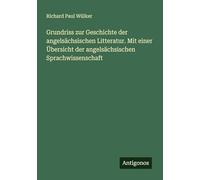 Grundriss zur Geschichte der angelsächsischen Litteratur. Mit einer Übersicht der angelsächsischen Sprachwissenschaft