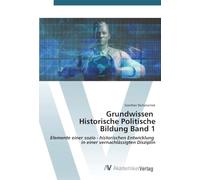 Grundwissen Historische Politische Bildung Band 1: Elemente einer sozio - historischen Entwicklung in einer vernachlässigten Disziplin