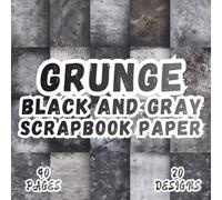 Grunge Black and Gray Scrapbook Paper: 20 Artistic Designs, 8.5 x 8,5 Inch Double-Sided, 40 Pages for Collage Art, Ephemera, Journaling, Paper Crafting, Scrapbooking
