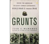 Grunts: Inside the American Infantry Combat Experience, World War II Through Iraq