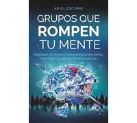 Grupos que rompen tu mente: Descubre 23 técnicas de manipulación social y protege tu libertad de pensamiento