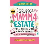 GRUPPO MAMME ESTATE - Summer Edition: Quaderno-Planner ironico per mamme sopravvissute all'anno scolastico. Sole sabbia caffè e tanta pazienza. Regalo di fine anno