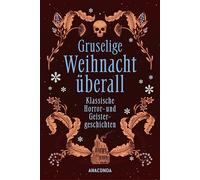 Gruselige Weihnacht überall. Klassische Horror- und Geistergeschichten: Von Dickens, Lovecraft, Bowen, Harvey u.v.m.