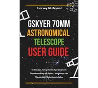 Gskyer 70mm Telescope User Guide: Vollständiges Anfängerhandbuch für Erfolgreiche Sternenbeobachtung mit Aufbau-, Ausrichtungs- und Himmelsobjekt-Beobachtungstechniken