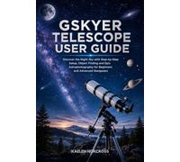 Gskyer Telescope User Guide: Discover the Night Sky with Step-by-Step Setup, Object Finding and Epic Astrophotography for Beginners and Advanced Stargazers