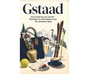 Gstaad: Vom Chalet bis zum Jet-Set - Überleben im diskretesten Luxus der Schweizer Alpen. Das perfekte Geschenk für Einheimische & Zugezogene rund um Gstaad.