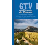 GTV les Grandes Traversées du Vercors: Grand Tour du Vercors et traversée des Hauts-Plateaux, 410 km d'itinérance à pied