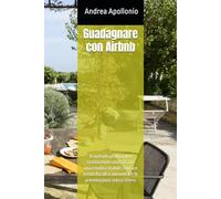 Guadagnare con Airbnb - Gennaio 2026: Il metodo pratico per trasformare una casa in una rendita stabile, evitare errori fiscali e aumentare le prenotazioni senza stress