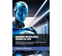 GUADAGNARE CON INTELLIGENZA ARTIFICIALE NEL 2026: Strategie semplici senza competenze tecniche, partendo da zero e guadagnando in modo facile