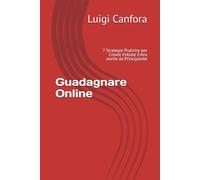 Guadagnare Online: 7 Strategie Pratiche per Creare Entrate Extra anche da Principiante