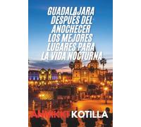 Guadalajara después del anochecer Los mejores lugares para la vida nocturna: Guía rápida de los mejores bares clubes y experiencias nocturnas de Guadalajara