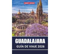 Guadalajara Guía de viaje: Explorando la música mariachi, tradiciones del tequila, monumentos coloniales, mercados locales, gastronomía regional, ... cotidiana en Jalisco, en el oeste de México.