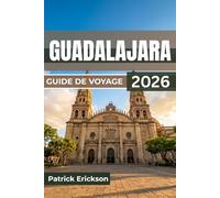 GUADALAJARA GUIDE DE VOYAGE 2026: Du berceau du mariachi à la métropole moderne : quartiers, gastronomie, art et excursions d’une journée pour tous les voyageurs