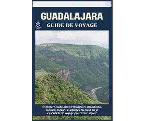 GUADALAJARA GUIDE DE VOYAGE: Principales attractions, conseils locaux, aventures en plein air et essentiels de voyage pour votre séjour