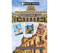 Guadalajara Reiseführer 2026: Eine herzliche Reise durch Mexikos Kulturhauptstadt mit versteckten Juwelen, Essen, echten lokalen Tipps und allem, was Sie für die Fußballsaison brauchen