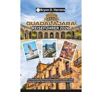 Guadalajara Reiseführer 2026: Eine herzliche Reise durch Mexikos Kulturhauptstadt mit versteckten Juwelen, Essen, echten lokalen Tipps und allem, was Sie für die Fußballsaison brauchen