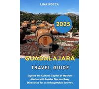 Guadalajara Travel Guide 2025: Explore the Cultural Capital of Western Mexico with Insider Tips and Easy Itineraries for an Unforgettable Journey