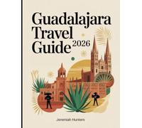 Guadalajara Travel Guide 2026: Mariachi Culture, Tequila Trails, Day Trips, Historic Sights and Insider Tips of Mexico’s Cultural Capital